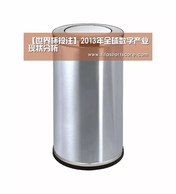 【世界杯投注】2013年全球数字产业现状分析(图1) 世界杯投注